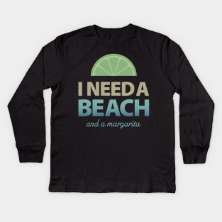 I Need a Beach and a Margarita Kids Long Sleeve T-Shirt